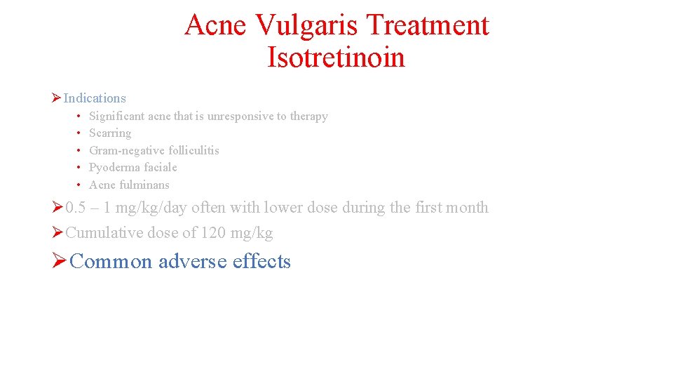 Acne Vulgaris Treatment Isotretinoin Ø Indications • • • Significant acne that is unresponsive