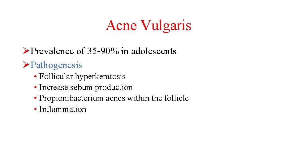 Acne Vulgaris ØPrevalence of 35 -90% in adolescents ØPathogenesis • Follicular hyperkeratosis • Increase