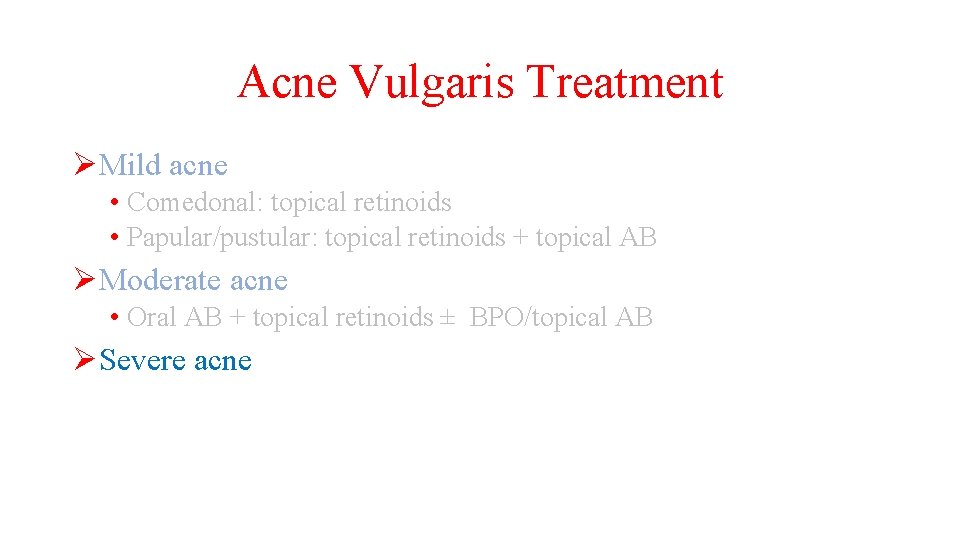 Acne Vulgaris Treatment ØMild acne • Comedonal: topical retinoids • Papular/pustular: topical retinoids +