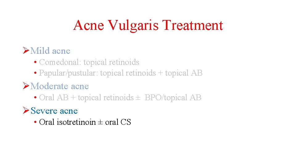 Acne Vulgaris Treatment ØMild acne • Comedonal: topical retinoids • Papular/pustular: topical retinoids +