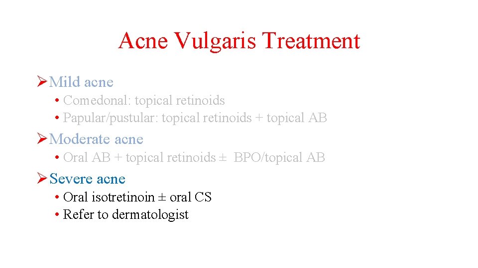 Acne Vulgaris Treatment ØMild acne • Comedonal: topical retinoids • Papular/pustular: topical retinoids +