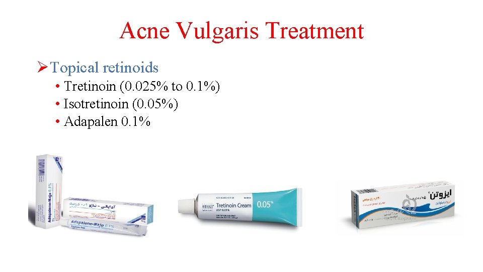 Acne Vulgaris Treatment ØTopical retinoids • Tretinoin (0. 025% to 0. 1%) • Isotretinoin