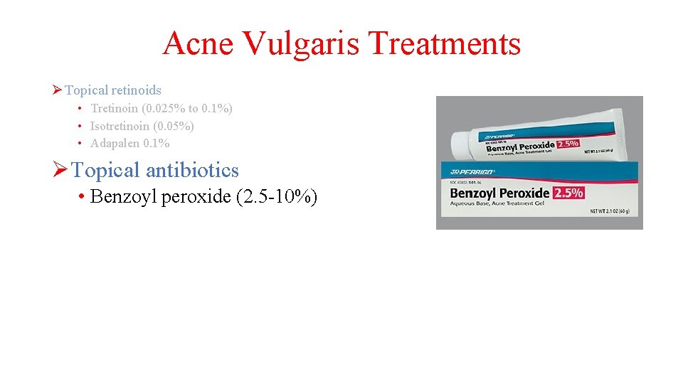 Acne Vulgaris Treatments Ø Topical retinoids • Tretinoin (0. 025% to 0. 1%) •