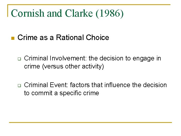 Cornish and Clarke (1986) n Crime as a Rational Choice q q Criminal Involvement: