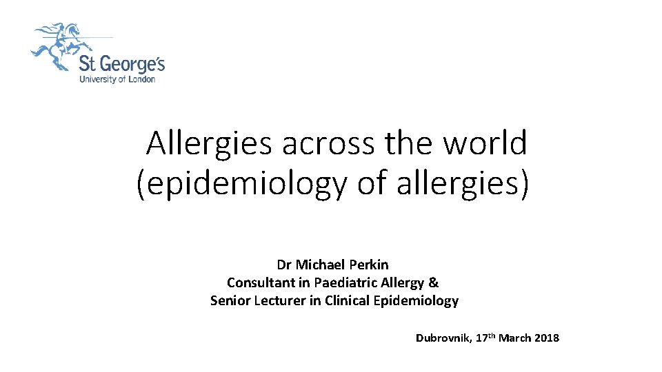 Allergies across the world (epidemiology of allergies) Dr Michael Perkin Consultant in Paediatric Allergy