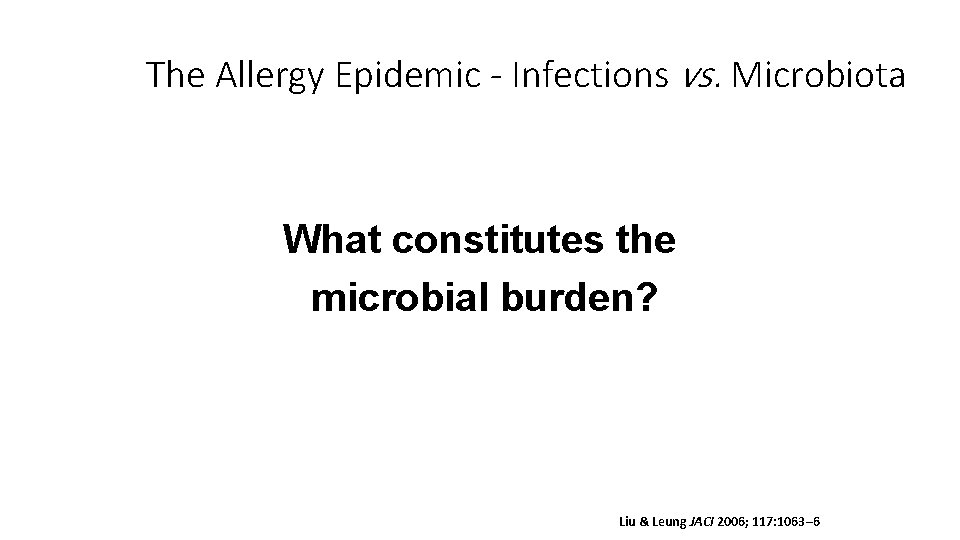 The Allergy Epidemic - Infections vs. Microbiota What constitutes the microbial burden? Liu &