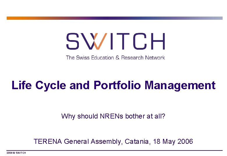 Life Cycle and Portfolio Management Why should NRENs bother at all? TERENA General Assembly,