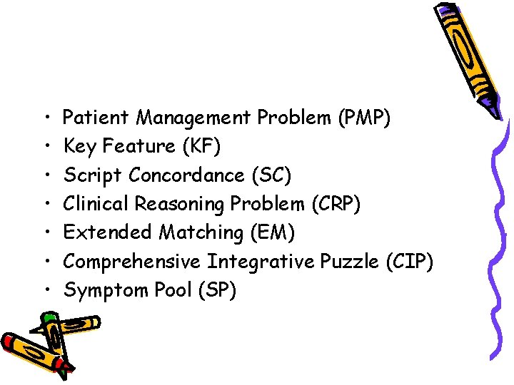  • • Patient Management Problem (PMP) Key Feature (KF) Script Concordance (SC) Clinical
