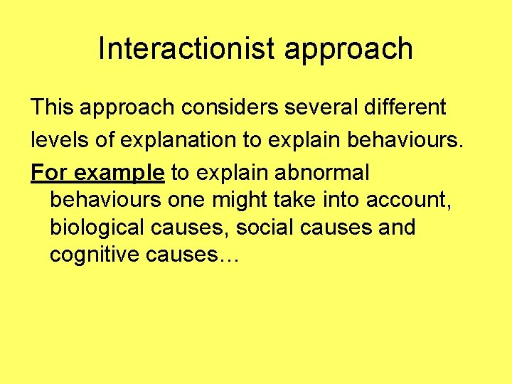 Interactionist approach This approach considers several different levels of explanation to explain behaviours. For