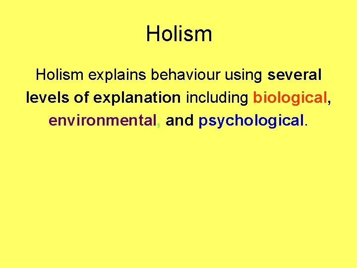 Holism explains behaviour using several levels of explanation including biological, environmental, and psychological. 