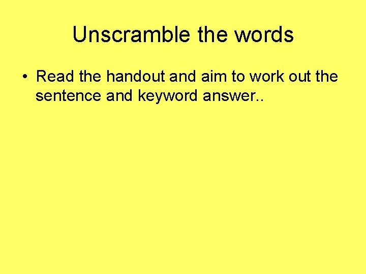 Unscramble the words • Read the handout and aim to work out the sentence