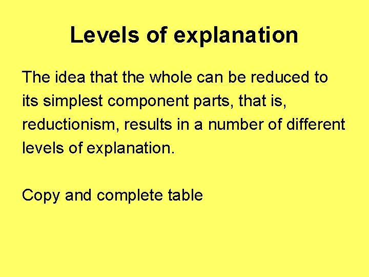 Levels of explanation The idea that the whole can be reduced to its simplest