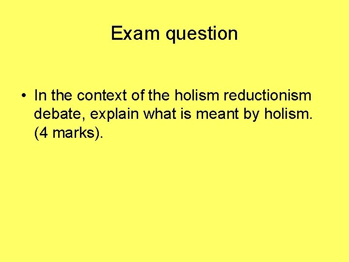 Exam question • In the context of the holism reductionism debate, explain what is