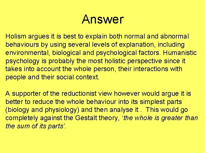 Answer Holism argues it is best to explain both normal and abnormal behaviours by