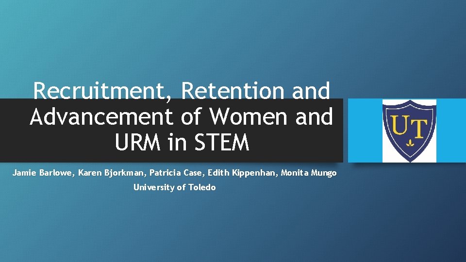 Recruitment, Retention and Advancement of Women and URM in STEM Jamie Barlowe, Karen Bjorkman,