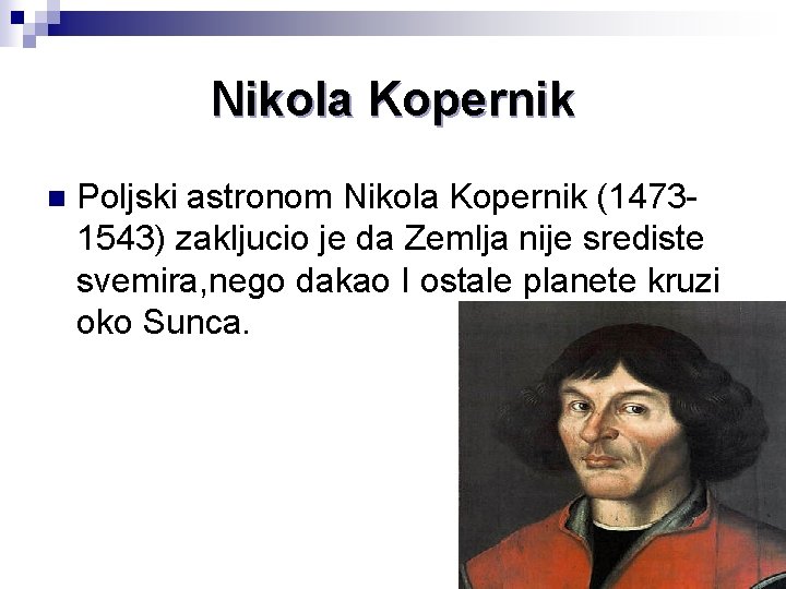 Nikola Kopernik n Poljski astronom Nikola Kopernik (14731543) zakljucio je da Zemlja nije srediste