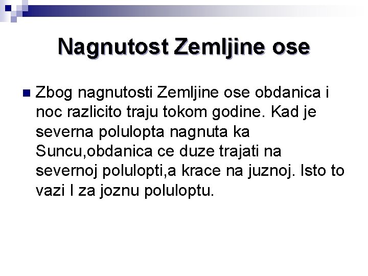 Nagnutost Zemljine ose n Zbog nagnutosti Zemljine ose obdanica i noc razlicito traju tokom