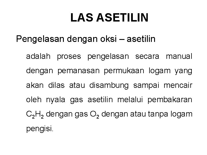 LAS ASETILIN Pengelasan dengan oksi – asetilin adalah proses pengelasan secara manual dengan pemanasan