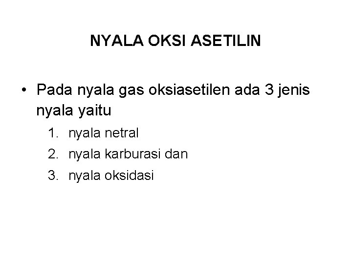 NYALA OKSI ASETILIN • Pada nyala gas oksiasetilen ada 3 jenis nyala yaitu 1.