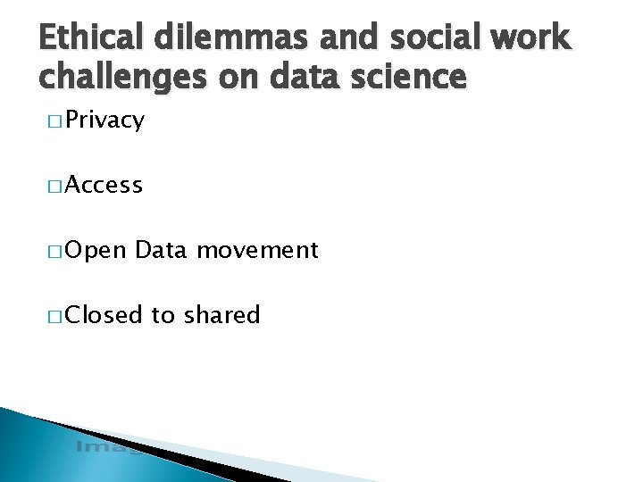 Ethical dilemmas and social work challenges on data science � Privacy � Access �