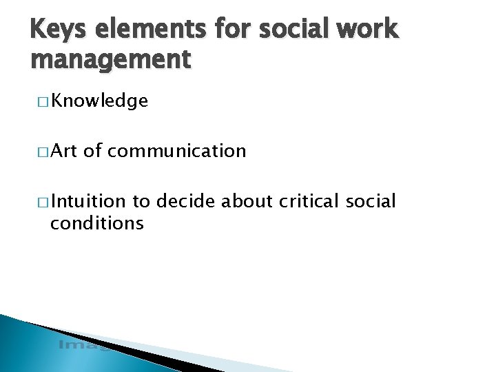 Keys elements for social work management � Knowledge � Art of communication � Intuition