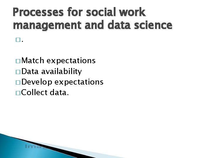 Processes for social work management and data science �. � Match expectations � Data