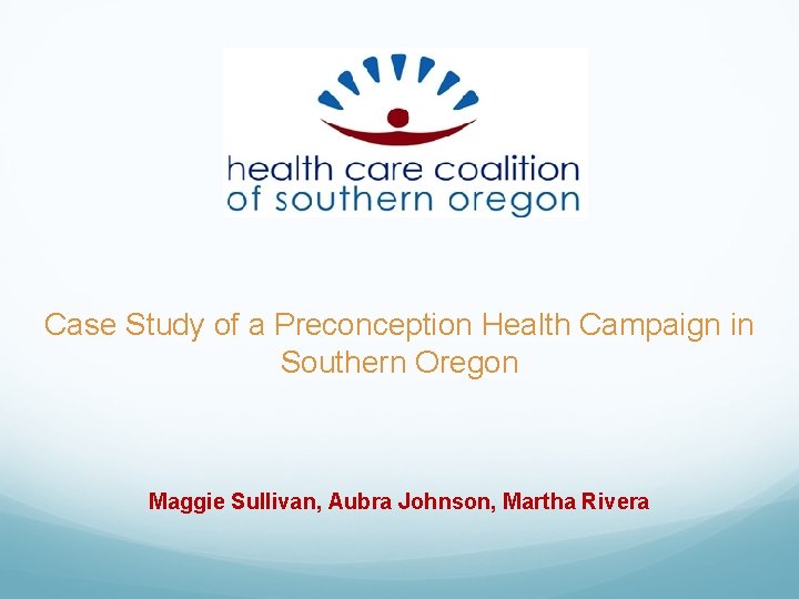 Case Study of a Preconception Health Campaign in Southern Oregon Maggie Sullivan, Aubra Johnson,