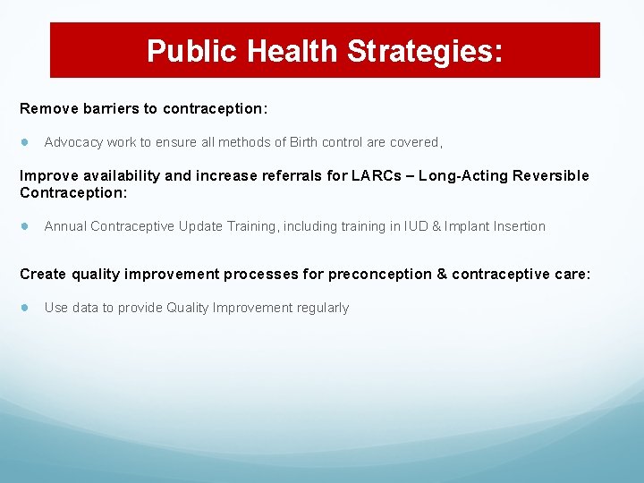 Public Health Strategies: Remove barriers to contraception: ● Advocacy work to ensure all methods