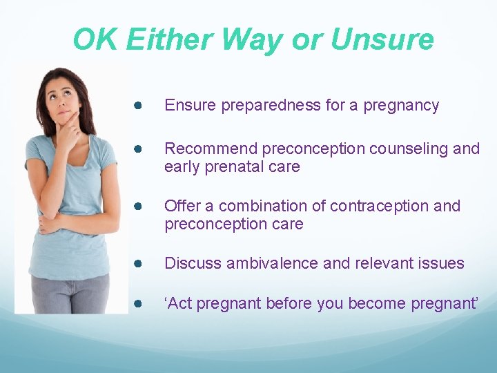 OK Either Way or Unsure ● Ensure preparedness for a pregnancy ● Recommend preconception