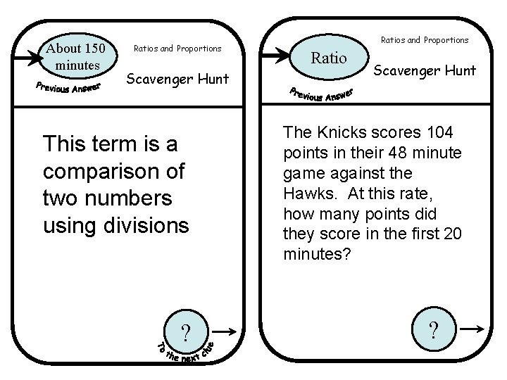 About 150 minutes Ratios and Proportions Scavenger Hunt This term is a comparison of