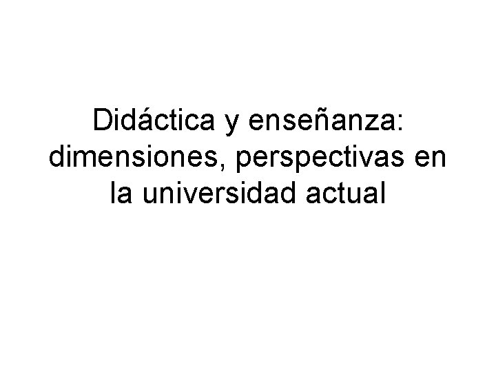 Didáctica y enseñanza: dimensiones, perspectivas en la universidad actual 