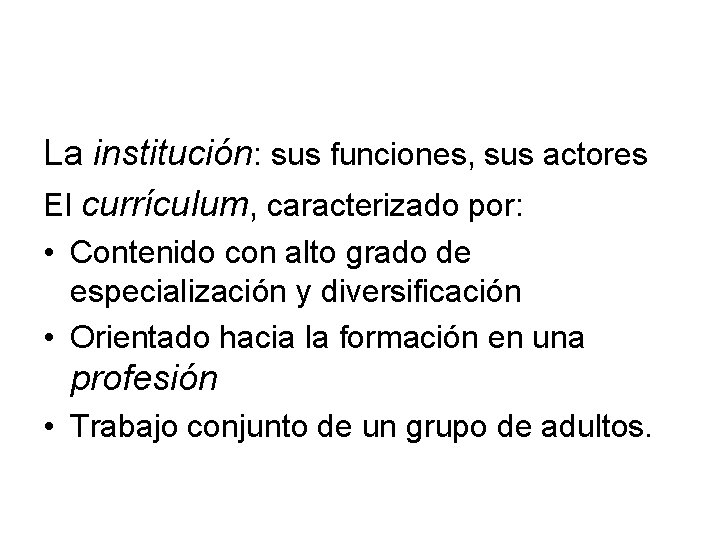 La institución: sus funciones, sus actores El currículum, caracterizado por: • Contenido con alto