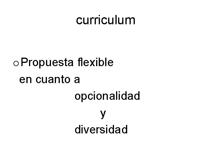 curriculum o Propuesta flexible en cuanto a opcionalidad y diversidad 