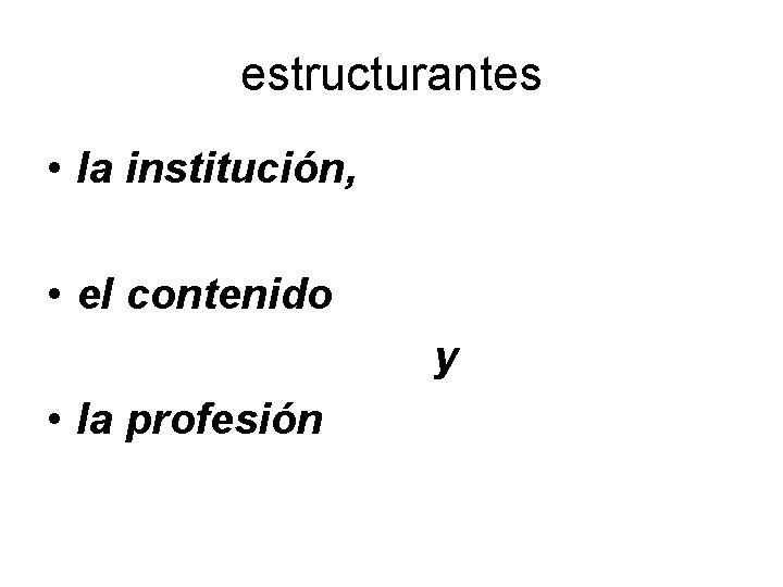 estructurantes • Ia institución, • el contenido y • la profesión 