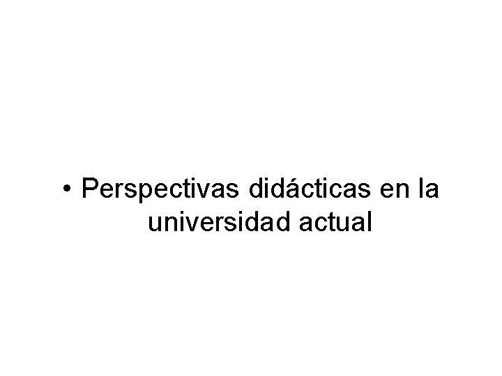  • Perspectivas didácticas en la universidad actual 