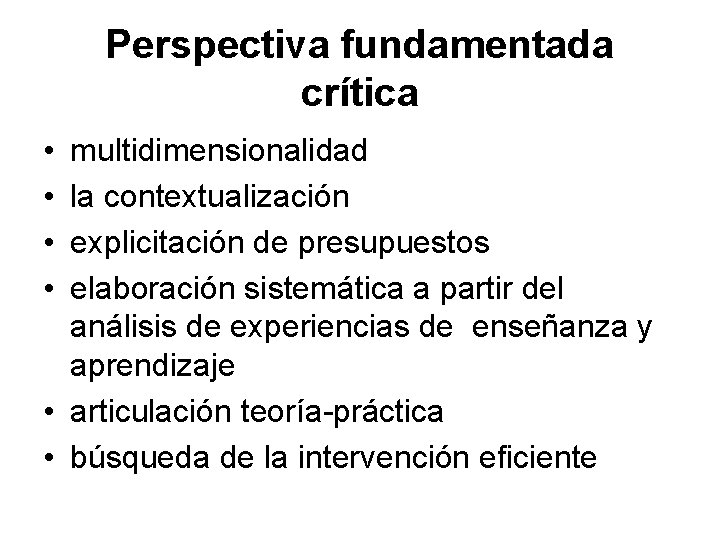 Perspectiva fundamentada crítica • • multidimensionalidad la contextualización explicitación de presupuestos elaboración sistemática a