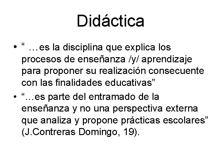 Didáctica • “ …es la disciplina que explica los procesos de enseñanza /y/ aprendizaje