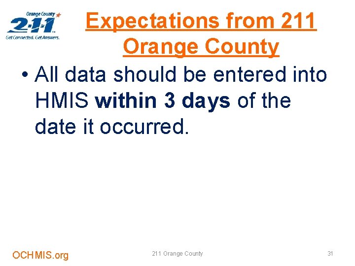 Expectations from 211 Orange County • All data should be entered into HMIS within