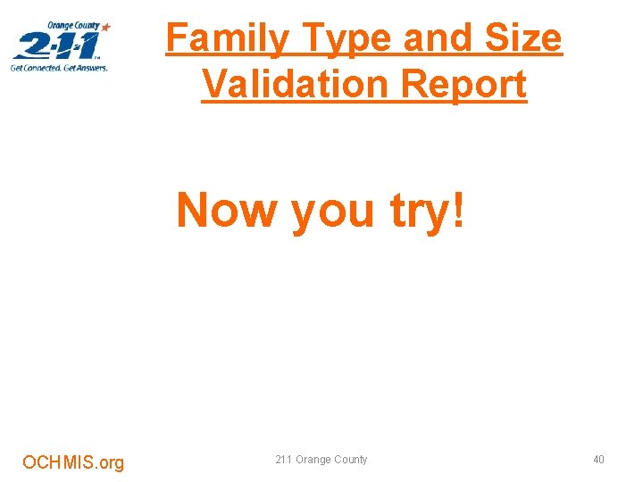 Family Type and Size Validation Report Now you try! OCHMIS. org 211 Orange County