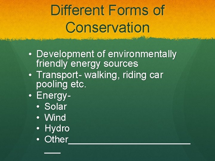 Different Forms of Conservation • Development of environmentally friendly energy sources • Transport- walking,