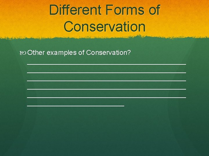 Different Forms of Conservation Other examples of Conservation? _________________________________________ _____________________ 