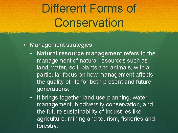 Different Forms of Conservation • Management strategies • Natural resource management refers to the