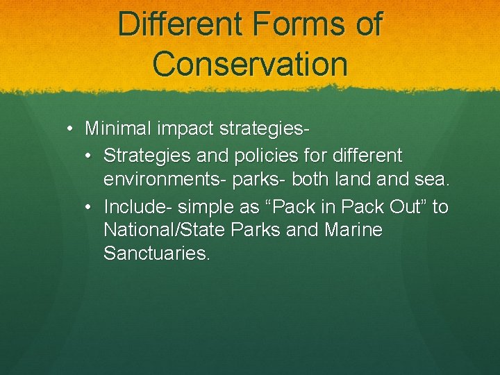 Different Forms of Conservation • Minimal impact strategies • Strategies and policies for different