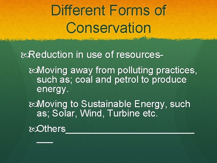 Different Forms of Conservation Reduction in use of resources Moving away from polluting practices,