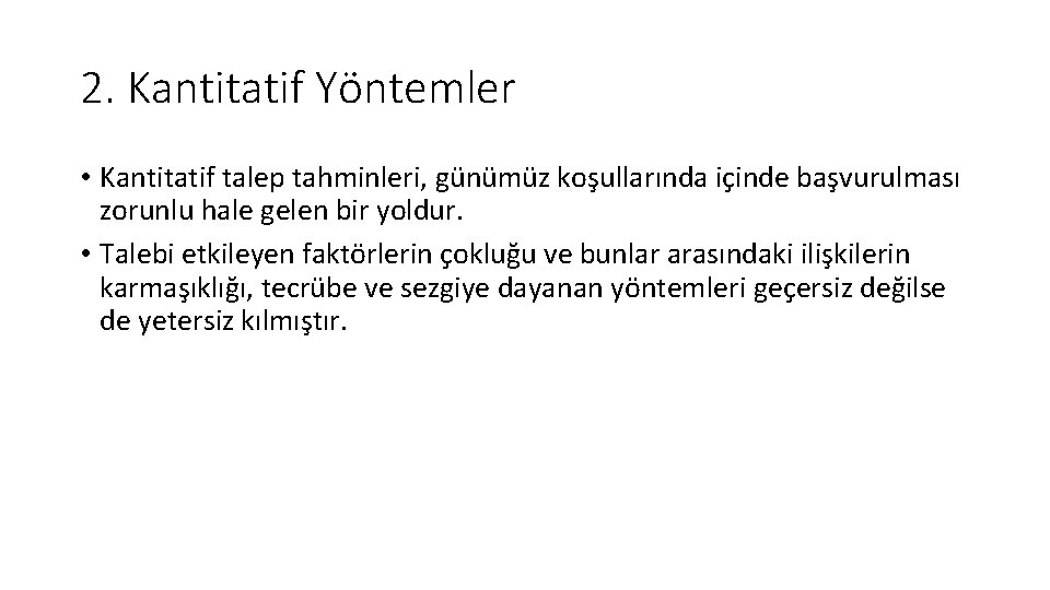 2. Kantitatif Yöntemler • Kantitatif talep tahminleri, günümüz koşullarında içinde başvurulması zorunlu hale gelen