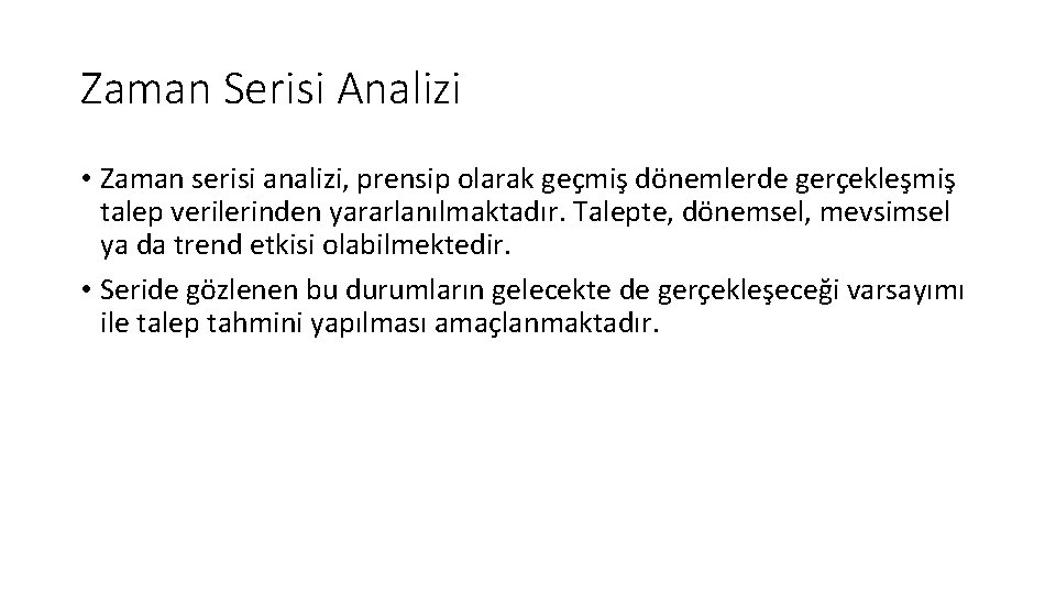 Zaman Serisi Analizi • Zaman serisi analizi, prensip olarak geçmiş dönemlerde gerçekleşmiş talep verilerinden