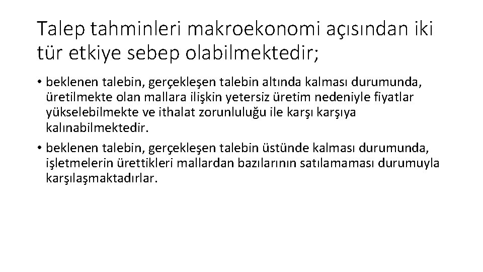 Talep tahminleri makroekonomi açısından iki tür etkiye sebep olabilmektedir; • beklenen talebin, gerçekleşen talebin