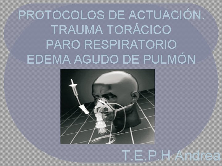 PROTOCOLOS DE ACTUACIÓN. TRAUMA TORÁCICO PARO RESPIRATORIO EDEMA AGUDO DE PULMÓN T. E. P.