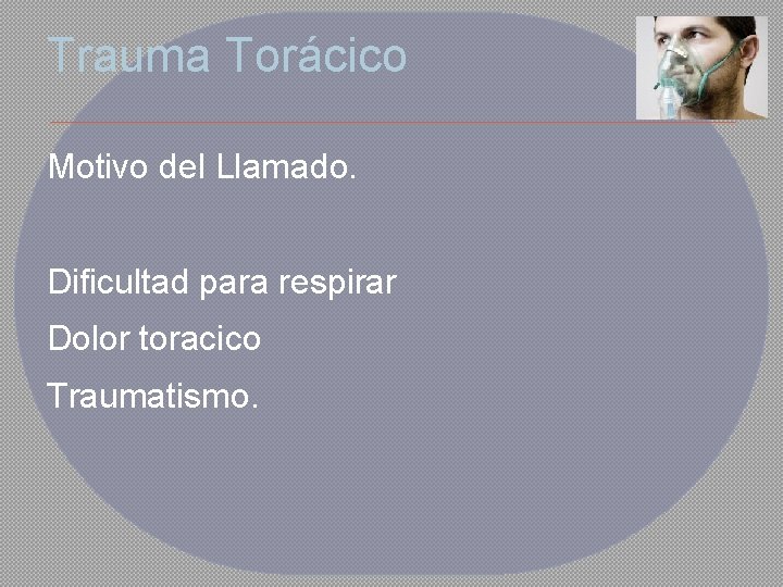 Trauma Torácico Motivo del Llamado. Dificultad para respirar Dolor toracico Traumatismo. 