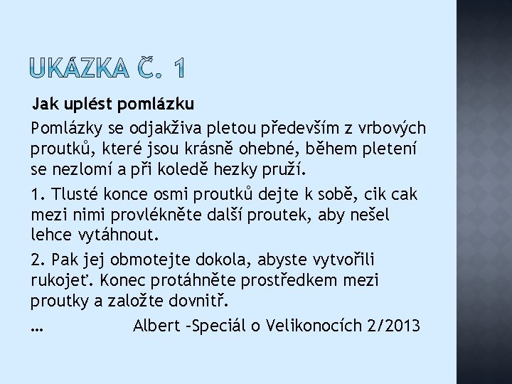 Jak uplést pomlázku Pomlázky se odjakživa pletou především z vrbových proutků, které jsou krásně